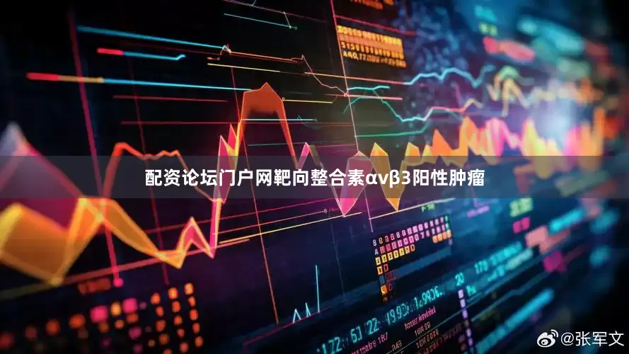 配资论坛门户网靶向整合素αvβ3阳性肿瘤