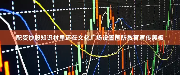 配资炒股知识村里还在文化广场设置国防教育宣传展板