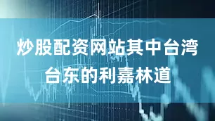 炒股配资网站其中台湾台东的利嘉林道
